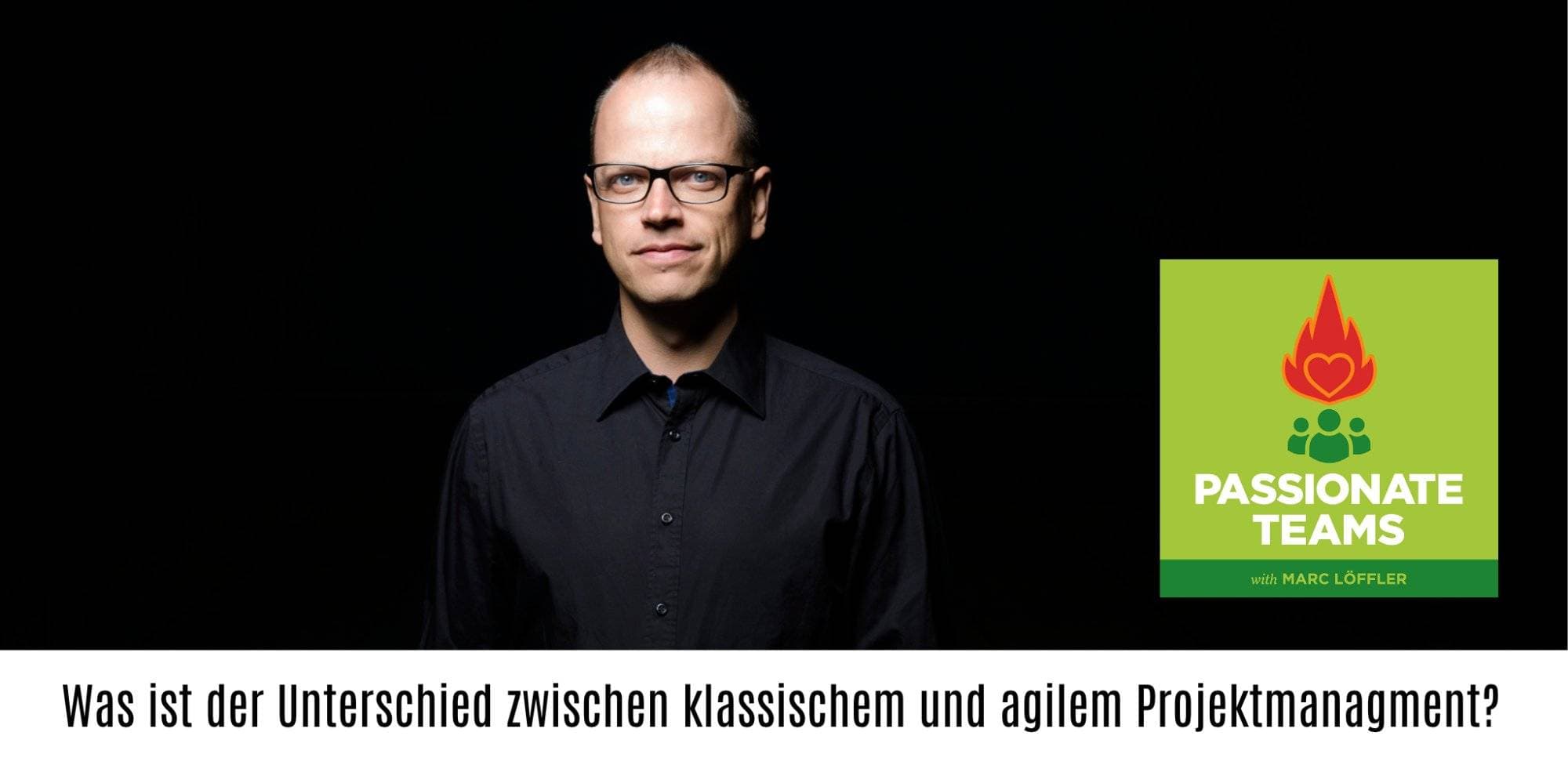 Marc Löffler und Podcast-Titel: Was ist der Unterschied zwischen klassischem und agilem Projektmanagement