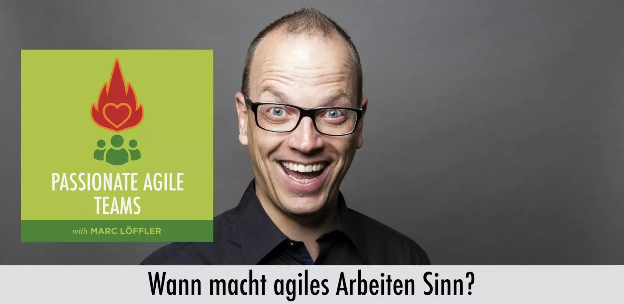 Foto von Marc Löffler und Podcast-Titel: Wann macht agiles Arbeiten Sinn